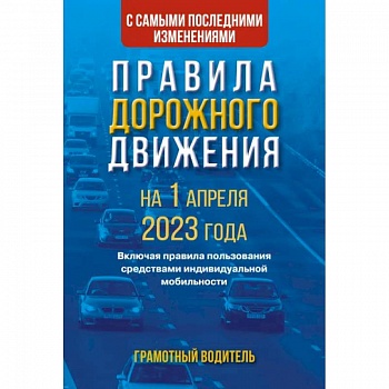 Правила дорожного движения с самыми последними изменениями на 1 апреля 2023 года. Грамотный водитель. Включая правила пользования средствами индивидуальной мобильности