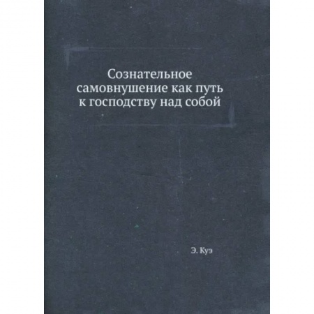 Психология личности, книга Сознательное самовнушение как путь к господству над собой купить по низкой цене