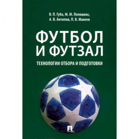 Футбол, книга Футбол и футзал. Технологии отбора и подготовки. Монография купить по низкой цене