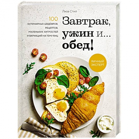 Блюда на каждый день, книга Завтрак, ужин и... обед! 100 кулинарных шедевров, рецептов, маленьких хитростей и вариаций на тему яиц купить по низкой цене