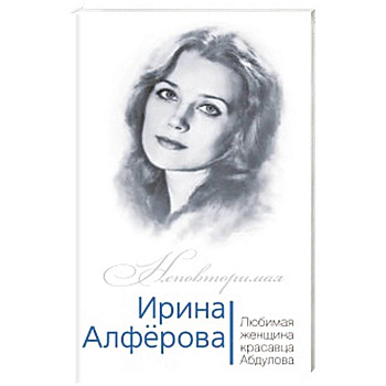 Ирина Алферова. Любимая женщина Александра Абдулова
