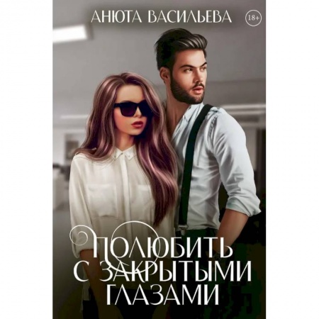 Отечественный любовный роман, книга Полюбить с закрытыми глазами купить по низкой цене