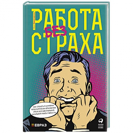Отраслевая (прикладная) психология, книга Работа без страха. Как создать в компании психологически безопасную среду для максимальной командной эффективности купить по низкой цене