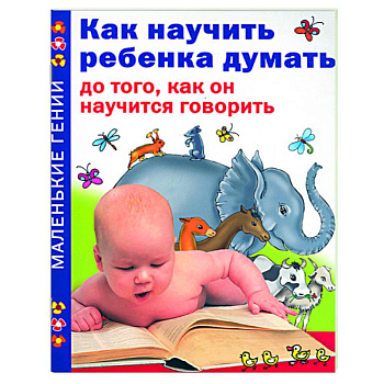Как научить ребенка думать до того, как он научится говорить