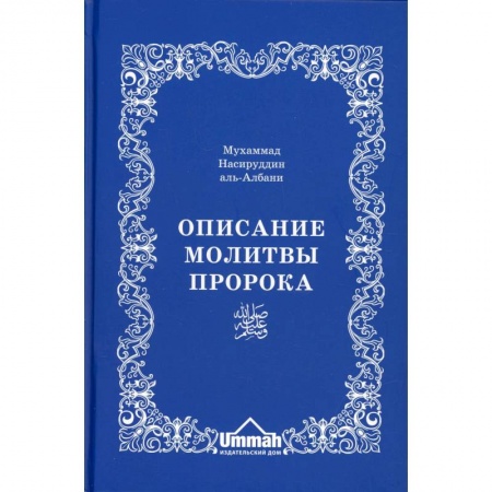 Ислам. Общие представления, книга Описание молитвы Пророка с самого начала и до конца, как если бы вы это видели собственными глазами купить по низкой цене