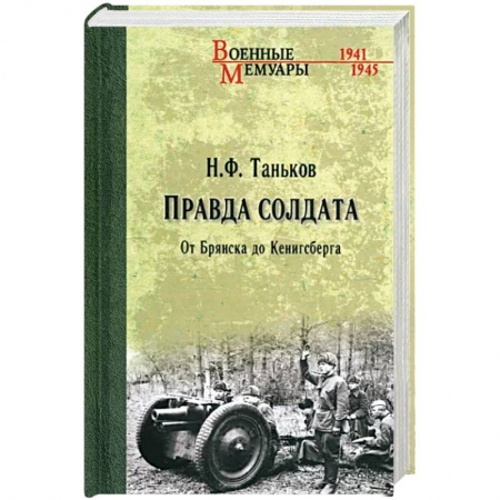 Сборники мемуаров, биографий, книга Правда солдата. От Брянска до Кенигсберга купить по низкой цене