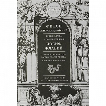 Филон Александрийский. Против Флакка. О посольстве к Гаю. Иосиф Флавий. О древности еврейского народа. Против Апиона. Жизнь Иосифа Флавия