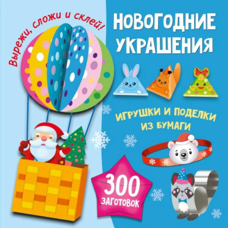 Оригами. Поделки из бумаги, книга Новогодние украшения, игрушки и поделки из бумаги. 300 заготовок. Вырежи, сложи и склей купить по низкой цене