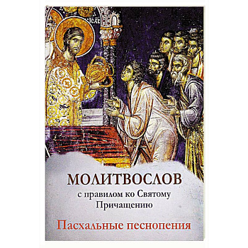 Молитвослов с правилом ко Святому Причащению. Пасхальные песнопения.