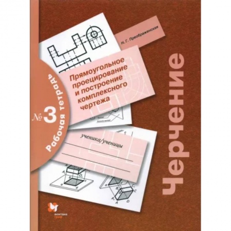 Черчение, книга Черчение. Прямоугольное проецирование и построение комплексного чертежа. Рабочая тетрадь №3. ФГОС купить по низкой цене