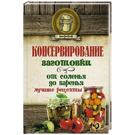 Консервирование, книга Консервирование. Заготовки: от соленья до варенья. Лучшие рецепты купить по низкой цене
