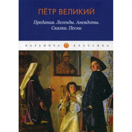 Исторический роман, книга Петр Великий: Предания. Легенды. Анекдоты. Сказки. Песни купить по низкой цене