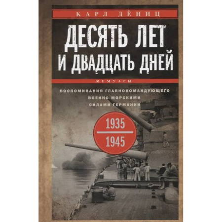 История вооруженных сил зарубежных стран, книга Десять лет и двадцать дней. Воспоминания главнокомандующего военно-морскими силами Германии. 1935 -1945 гг купить по низкой цене