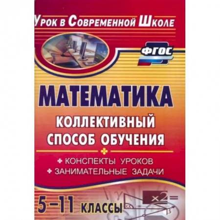 Математика. Алгебра. Геометрия, книга Математика. 5-11 классы. Коллективный способ обучения. Конспекты уроков, задачи купить по низкой цене