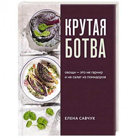 Вегетарианская кухня, книга Крутая ботва. Овощи — это не гарнир... и не салат из помидоров купить по низкой цене