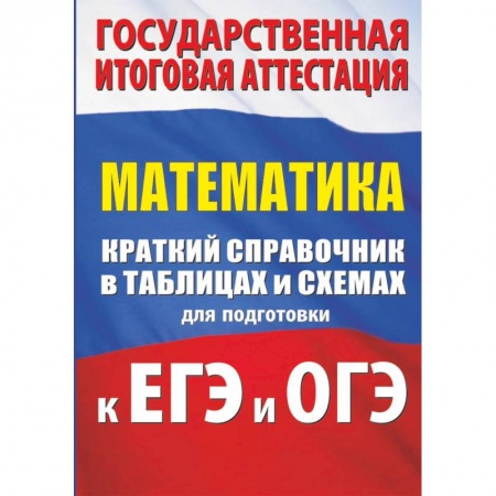 Математика. Алгебра. Геометрия, книга Математика. Краткий справочник в таблицах и схемах для подготовки к ЕГЭ и ОГЭ купить по низкой цене
