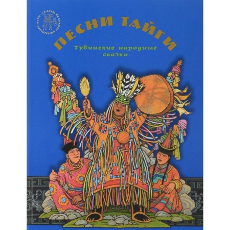 Сказки народов мира, книга Песни тайги. Тувинские народные сказки купить по низкой цене