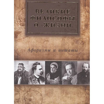 Великие философы о жизни. Афоризмы и цитаты Великие философы о жизни. Афоризмы и цитаты