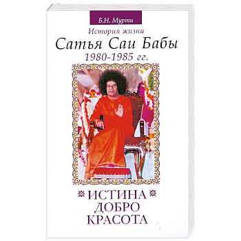 Истина, добро, красота. История жизни Сатья Саи Бабы. Том 5. 1980-1985 гг.