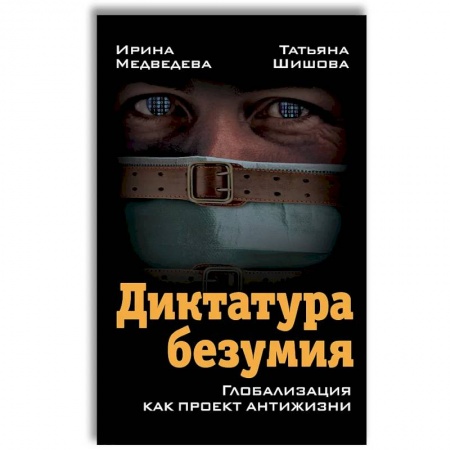 Политика, книга Диктатура безумия. Глобализация как проект антижизни купить по низкой цене