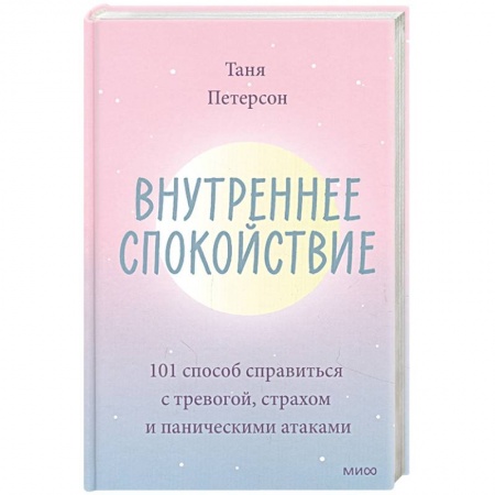 Практическая психология, книга Внутреннее спокойствие. 101 способ справиться с тревогой, страхом и паническими атаками купить по низкой цене