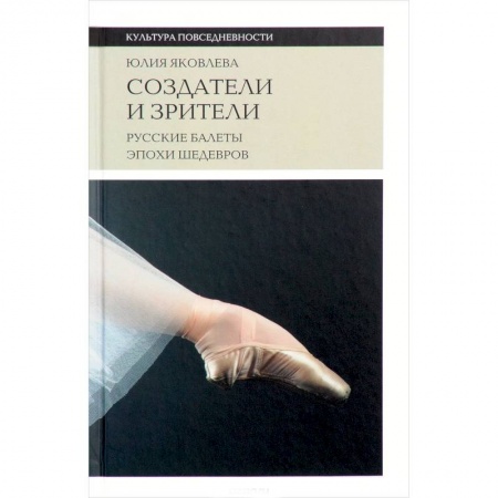 Танец. Балет. Хореография, книга Создатели и зрители: Русские балеты эпохи шедевров купить по низкой цене