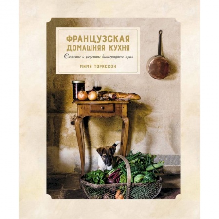 Кулинария других стран и народов, книга Французская домашняя кухня.Сюжеты и рецепты виноградного края купить по низкой цене