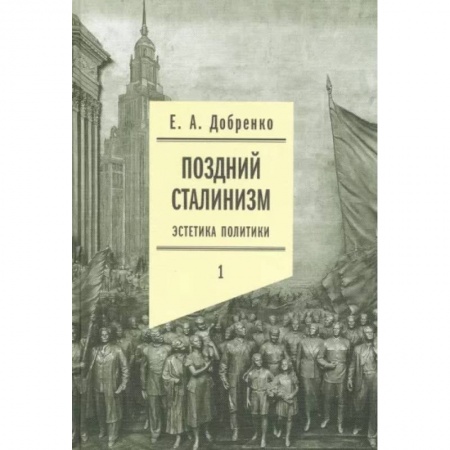 История культуры России, книга Поздний сталинизм: эстетика политики. Том 1 купить по низкой цене