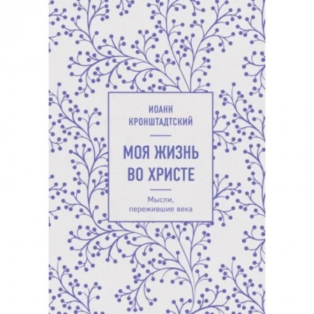 Проповеди, поучения, беседы, письма, книга Моя жизнь во Христе. Мысли, пережившие века купить по низкой цене