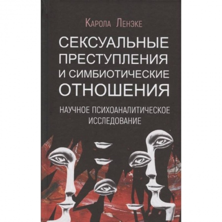 Психология, книга Сексуальные преступления и симбиотические отношения: научное психоаналитическое исследование купить по низкой цене