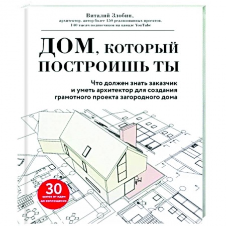 Строительство, ремонт, книга Дом, который построишь ты. Что должен знать заказчик и уметь архитектор для создания грамотного проекта загородного дома купить по низкой цене