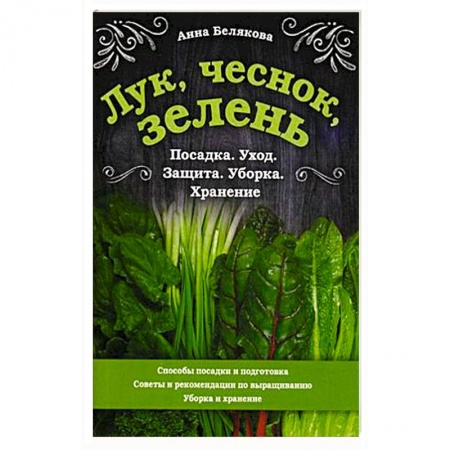 Плодовые и ягодные культуры, книга Лук, чеснок, зелень. Посадка. Уход. Защита. Уборка. Хранение купить по низкой цене