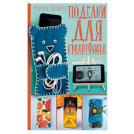Рукоделие. Творчество, книга Поделки для смартфона купить по низкой цене