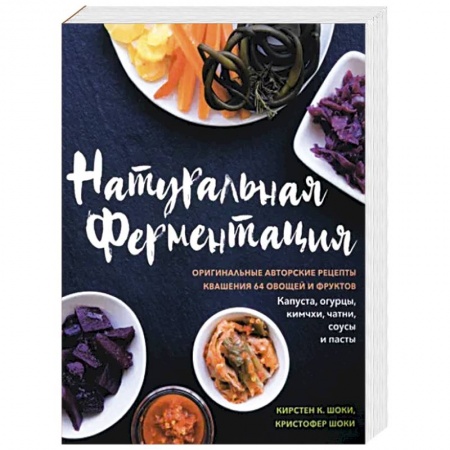 Консервирование, книга Натуральная ферментация. Оригинальные авторские рецепты квашения 64 овощей и фруктов купить по низкой цене
