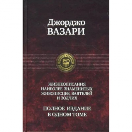 Культура, книга Джорджо Вазари: Жизнеописания наиболее знаменитых живописцев, ваятелей и зодчих. Полное издание в одном томе купить по низкой цене