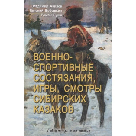 Методика обучения. Методические пособия для учителей, книга Военно-спортивные состязания, игры, смотры сибирских казаков. Учебно-методическое пособие купить по низкой цене