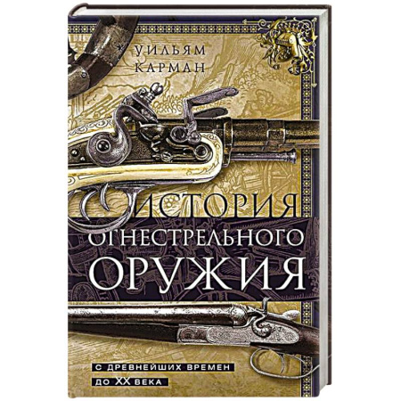 Стрелковое оружие, книга История огнестрельного оружия. С древнейших времен до XX века купить по низкой цене