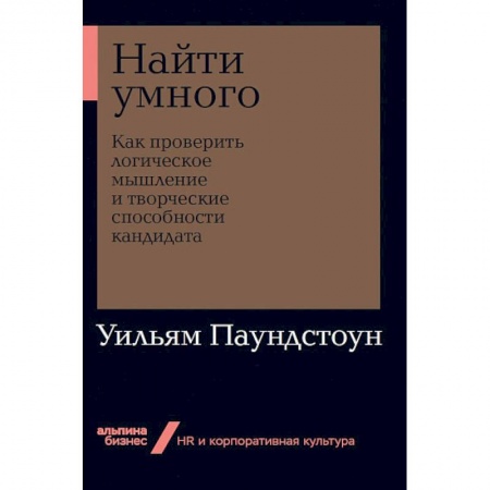Психология личности, книга Найти умного. Как проверить логическое мышление и творческие способности кандидата купить по низкой цене