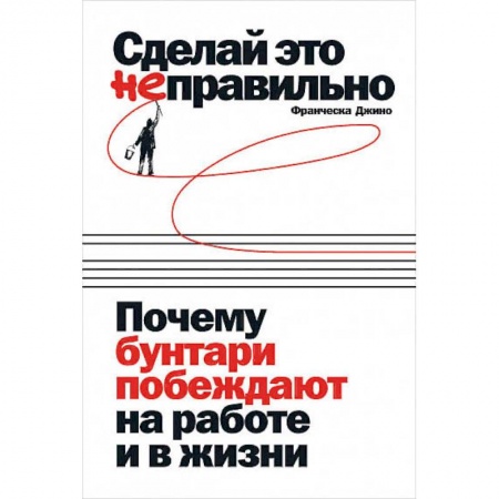 Психология, книга Сделай это неправильно:Почему бунтари побеждают на работе и в жизни купить по низкой цене