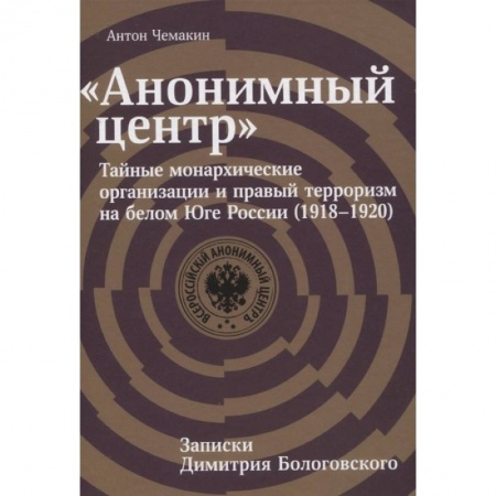 История СССР, книга Анонимный центр:Тайные монархические организации и правый терроризм на белом Юге России (1918-1920) купить по низкой цене