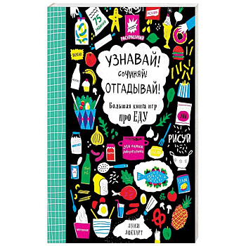 Узнавай! Сочиняй! Отгадывай! Большая книга игр про еду