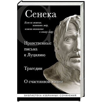 Сенека. Нравственные письма к Луцилию, трагедии Медея, Федра, Эдип, Фиэст, Агамемнон и Октавия и философский трактат О счастливой жизни Сенека. Нравственные письма к Луцилию, трагедии Медея, Федра, Эдип, Фиэст, Агамемнон и Октавия и философский трактат О счастливой жизни