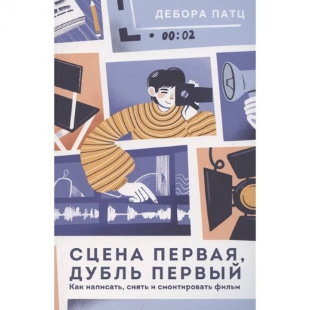 Кино. Киноискусство, книга Сцена первая, дубль первый. Как написать, снять и смонтировать фильм купить по низкой цене