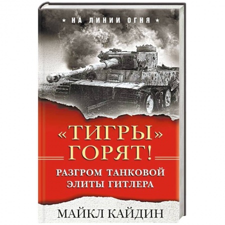 Бронетехника. Танки. Артиллерия, книга «Тигры» горят! Разгром танковой элиты Гитлера купить по низкой цене