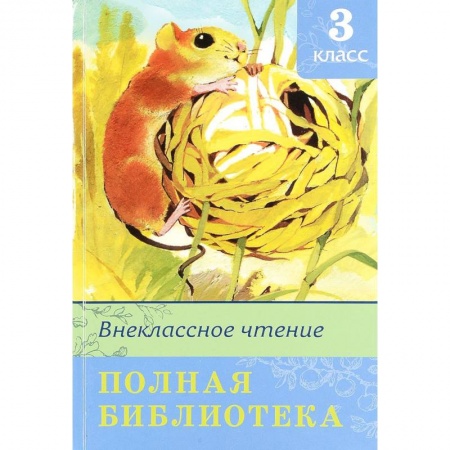 Сборники произведений и хрестоматии для детей, книга Полная библиотека. Внеклассное чтение. 3 класс купить по низкой цене