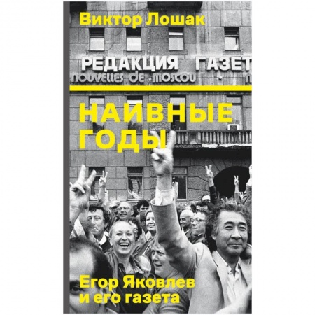 Мемуары, биографии деятелей культуры, искусства, книга Наивные годы. Егор Яковлев и его газета купить по низкой цене