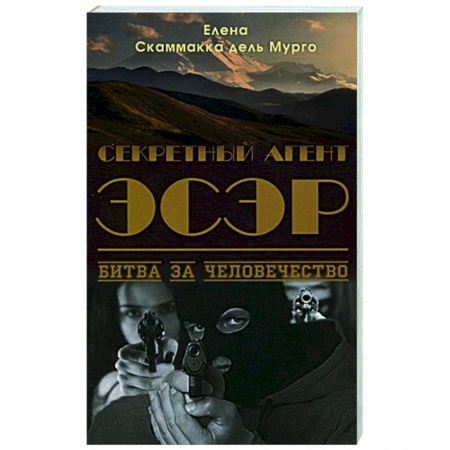 Отечественный мужской детектив, книга Секретный Агент Эсэр. Битва за человечество: шпионский роман. Скаммакка дель Мурго Елена купить по низкой цене