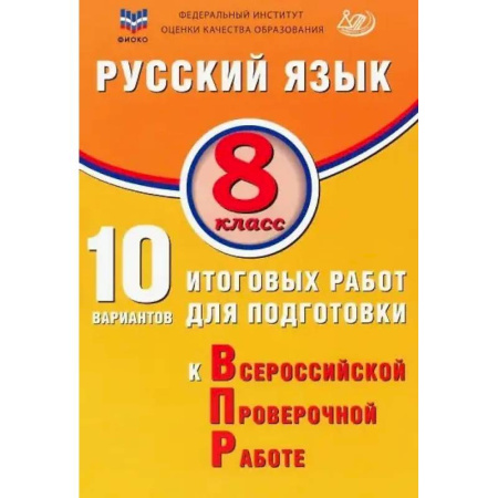 Русский язык. Учебные пособия, книга ФИОКО. Русский язык. 8 класс. 10 вариантов итоговых работ для подготовки к Всероссийской проверочной работе купить по низкой цене
