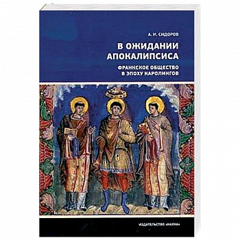 В ожидании Апокалипсиса. Франкское общество в эпоху Каролингов, VIII-X века