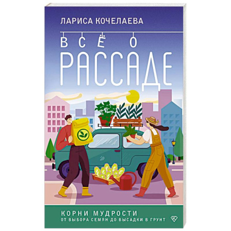Общие работы по садоводству, книга Все о рассаде. Корни мудрости. От выбора семян до высадки в грунт купить по низкой цене